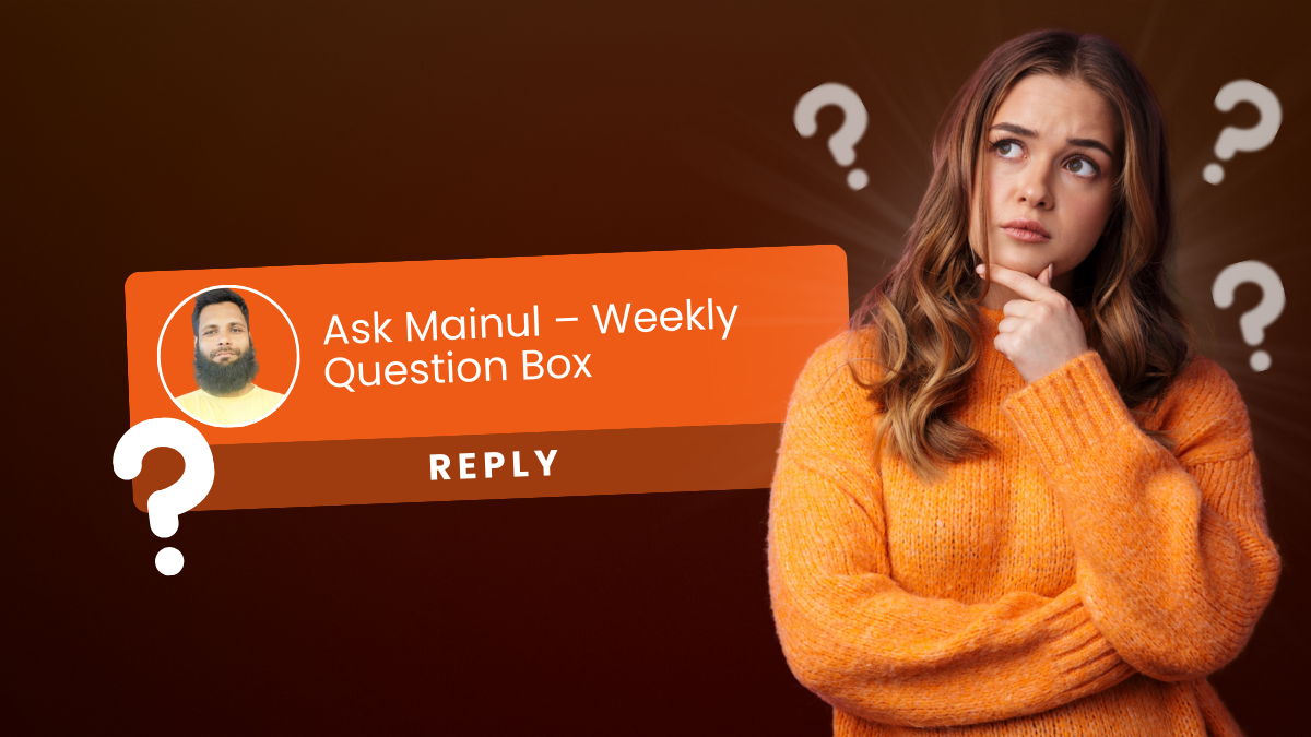 Ask Mainul – Weekly Question Box